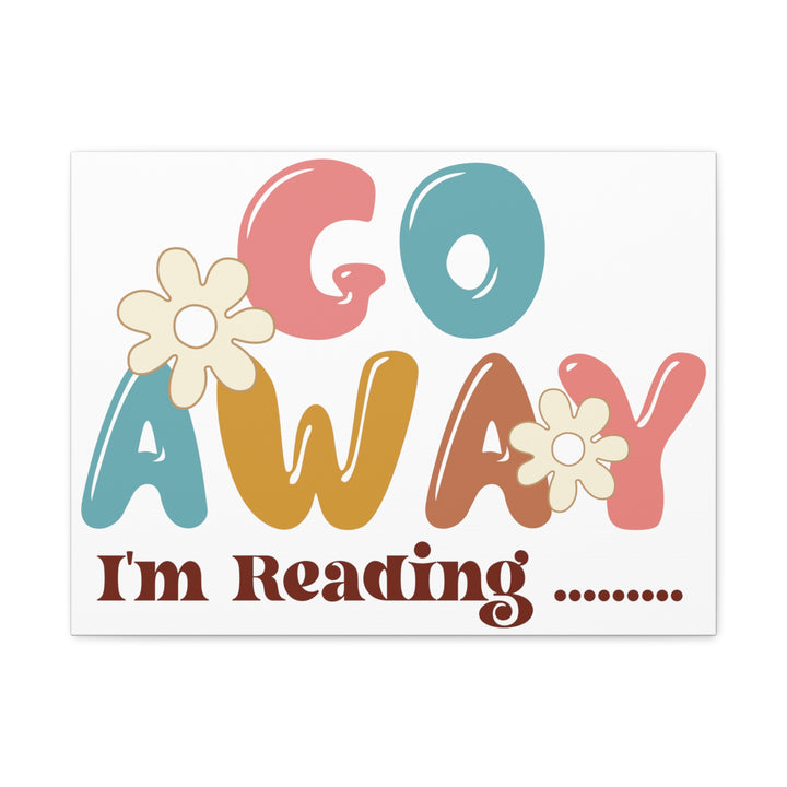 Go Away I'm Reading Canvas Gallery Wraps