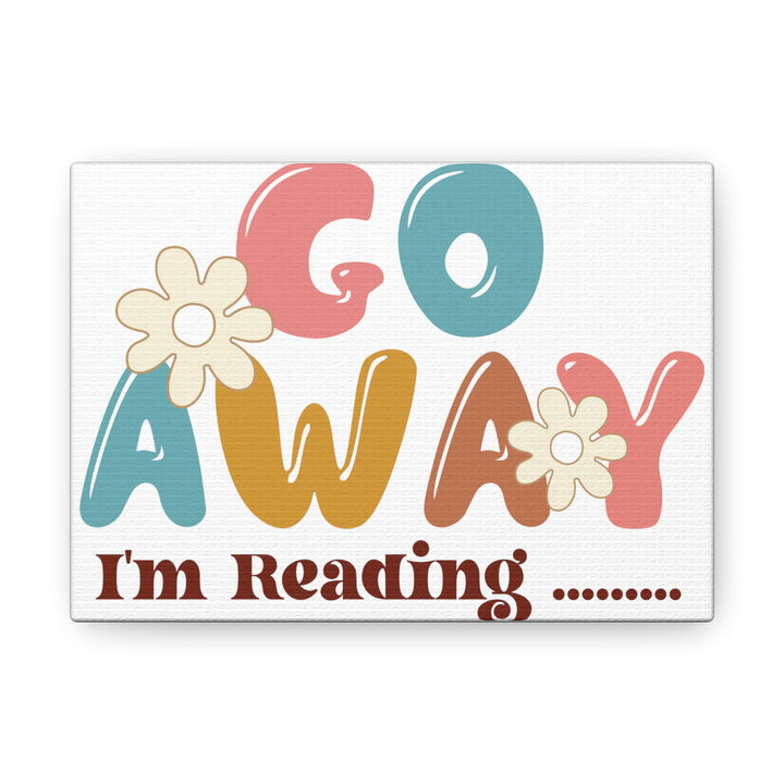 Go Away I'm Reading Canvas Gallery Wraps